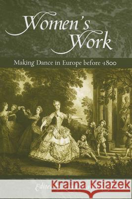 Womenas Work: Making Dance in Europe Before 1800 Lynn Matluck Brooks 9780299225346 University of Wisconsin Press