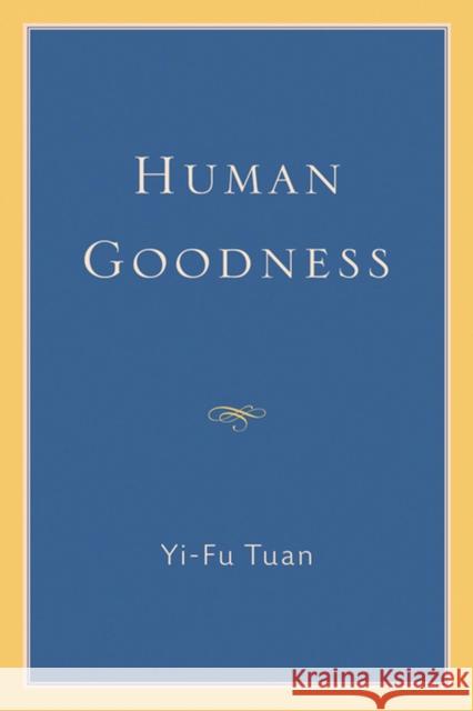 Human Goodness Yi-Fu Tuan 9780299226701 University of Wisconsin Press
