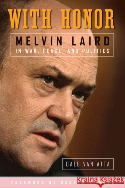 With Honor: Melvin Laird in War, Peace, and Politics Van Atta, Dale 9780299226800 University of Wisconsin Press