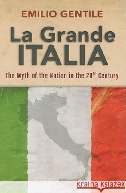 La Grande Italia: The Myth of the Nation in the Twentieth Century Gentile, Emilio 9780299228149