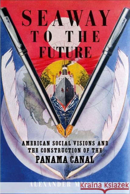 Seaway to the Future: American Social Visions and the Construction of the Panama Canal Missal, Alexander 9780299229405 University of Wisconsin Press