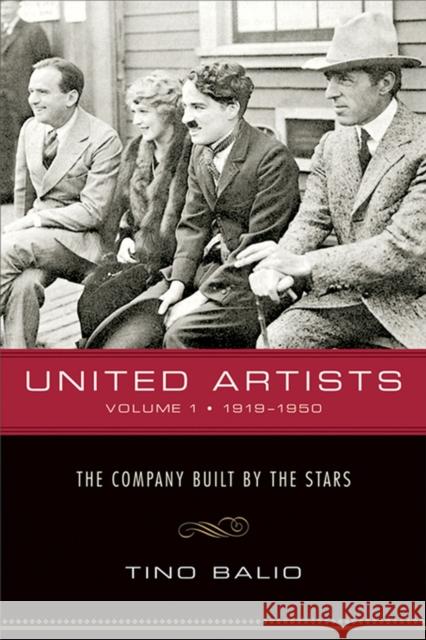 United Artists, Volume 1, 1919-1950: The Company Built by the Stars Tino T. Balio 9780299230043 University of Wisconsin Press