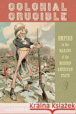 Colonial Crucible : Empire in the Making of the Modern American State Alfred W. McCoy Francisco A. Scarano 9780299231040 University of Wisconsin Press