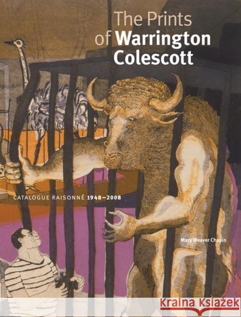 The Prints of Warrington Colescott : A Catalogue Raisonne, 1948-2008 Mary Weaver Chapin Daniel T. Keegan 9780299233006 University of Wisconsin Press