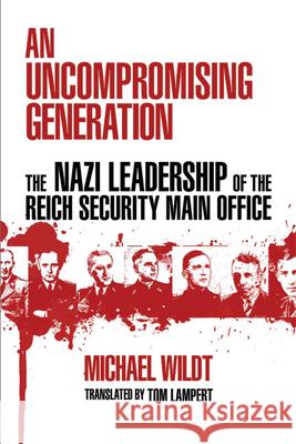 Uncompromising Generation: The Nazi Leadership of the Reich Security Main Office Wildt, Michael 9780299234645 University of Wisconsin Press