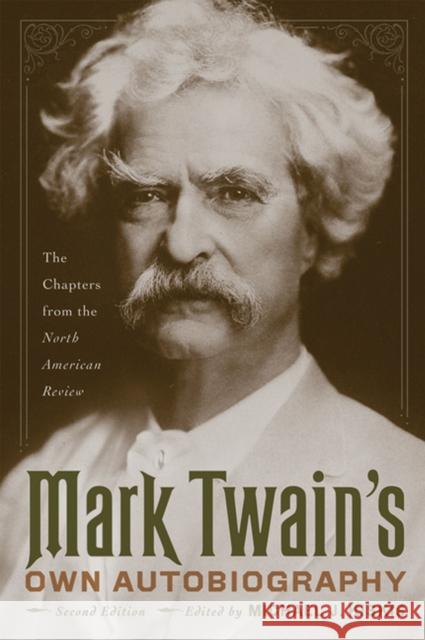 Mark Twain's Own Autobiography: The Chapters from the North American Review Twain, Mark 9780299234744 University of Wisconsin Press