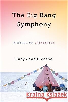 Big Bang Symphony: A Novel of Antarctica Bledsoe, Lucy Jane 9780299235000 University of Wisconsin Press
