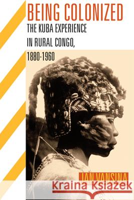 Being Colonized: The Kuba Experience in Rural Congo, 1880a 1960 Vansina, Jan 9780299236441