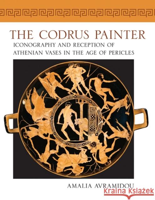 Codrus Painter: Iconography and Reception of Athenian Vases in the Age of Pericles Avramidou, Amalia 9780299247805 University of Wisconsin Press