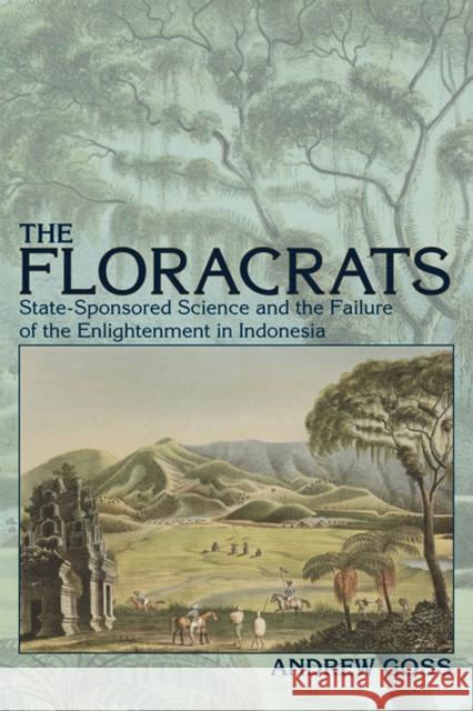 Floracrats: State-Sponsored Science and the Failure of the Enlightenment in Indonesia Goss, Andrew 9780299248642 University of Wisconsin Press