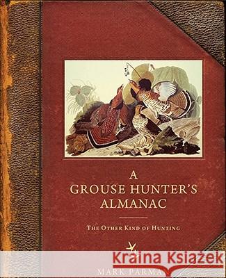 A Grouse Hunter's Almanac: The Other Kind of Hunting Mark Parman 9780299249205 University of Wisconsin Press