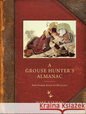 Grouse Hunter's Almanac: The Other Kind of Hunting Mark Parman 9780299249243 University of Wisconsin Press