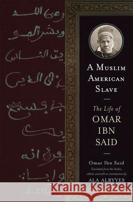 A Muslim American Slave: The Life of Omar Ibn Said Omar Ibn Said Ala Alryyes 9780299249540 University of Wisconsin Press