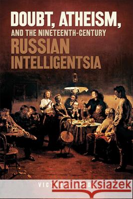 Doubt, Atheism, and the Nineteenth-Century Russian Intelligentsia Victoria Frede 9780299284442