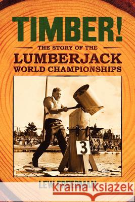 Timber! : The Story of the Lumberjack Championships Lew Freedman 9780299284541