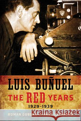 Luis Bunuel: The Red Years, 1929-1939 Gubern, Roman 9780299284749 University of Wisconsin Press