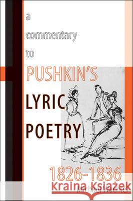 A Commentary to Pushkinas Lyric Poetry, 1826a 1836 Wachtel, Michael 9780299285449