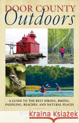 Door County Outdoors: A Guide to the Best Hiking, Biking, Paddling, Beaches, and Natural Places Weber, Magill 9780299285548