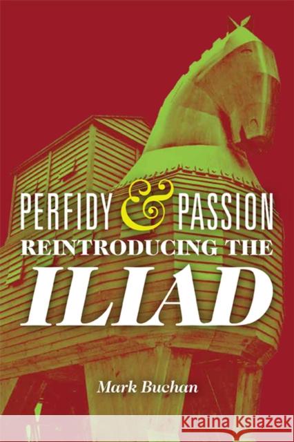 Perfidy and Passion: Reintroducing the Iliad Buchan, Mark 9780299286347 University of Wisconsin Press