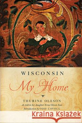 Wisconsin My Home Thurine Oleson Erna Oleson Xan Odd Lovoll 9780299288747