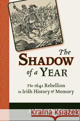 Shadow of a Year: The 1641 Rebellion in Irish History and Memory Gibney, John 9780299289546 0