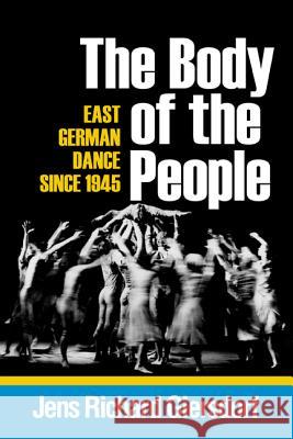 Body of the People: East German Dance Since 1945 Giersdorf, Jens Richard 9780299289645