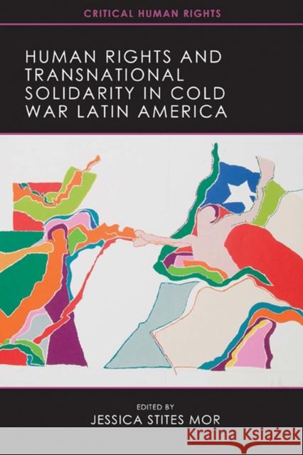 Human Rights and Transnational Solidarity in Cold War Latin America Jessica Stite 9780299291143 University of Wisconsin Press
