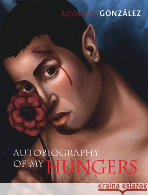 Autobiography of My Hungers Rigoberto Gonzalez 9780299292546 University of Wisconsin Press