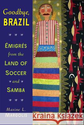 Goodbye, Brazil: Émigrés from the Land of Soccer and Samba Margolis, Maxine L. 9780299293048 University of Wisconsin Press