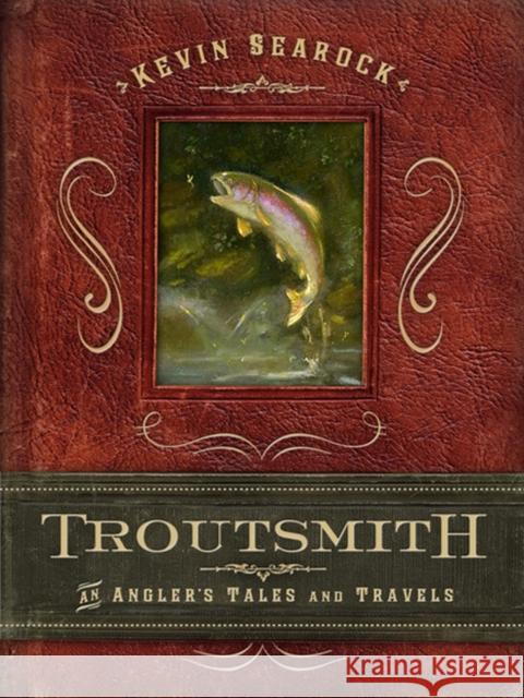 Troutsmith: An Angler's Tales and Travels Searock, Kevin 9780299293703 University of Wisconsin Press