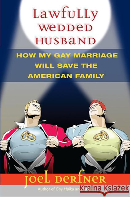 Lawfully Wedded Husband: How My Gay Marriage Will Save the American Family Derfner, Joel 9780299294908 University of Wisconsin Press