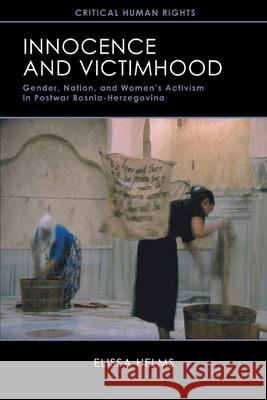 Innocence and Victimhood: Gender, Nation, and Womenas Activism in Postwar Bosnia-Herzegovina Helms, Elissa 9780299295547 University of Wisconsin Press