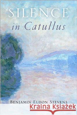 Silence in Catullus Benjamin Eldon Stevens 9780299296643 University of Wisconsin Press