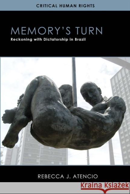 Memoryas Turn: Reckoning with Dictatorship in Brazil Rebecca J. Atencio 9780299297244 University of Wisconsin Press