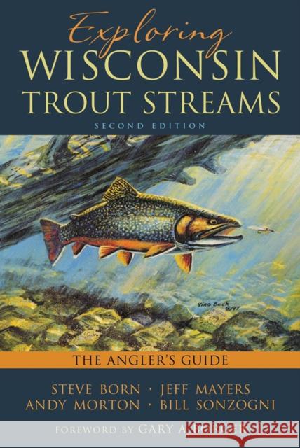 Exploring Wisconsin Trout Streams: The Angler's Guide Stephen M. Born Steve Born Jeff Mayers 9780299300043 University of Wisconsin Press