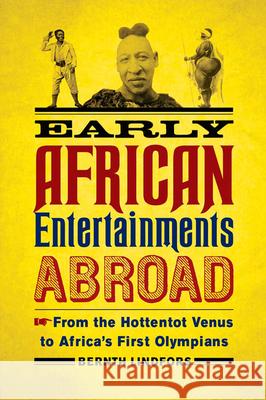 Early African Entertainments Abroad: From the Hottentot Venus to Africa's First Olympians Lindfors, Bernth 9780299301644 University of Wisconsin Press