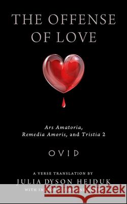 Offense of Love: Ars Amatoria, Remedia Amoris, and Tristia 2 Ovid                                     Julia D. Hejduk 9780299302047 University of Wisconsin Press