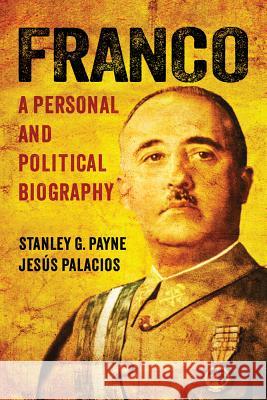 Franco: A Personal and Political Biography Stanley G. Payne Jesus Palacios 9780299302108 University of Wisconsin Press