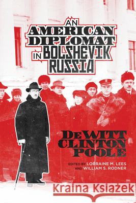 American Diplomat in Bolshevik Russia DeWitt Clinton Poole Lorraine M. Lees William S. Rodner 9780299302245