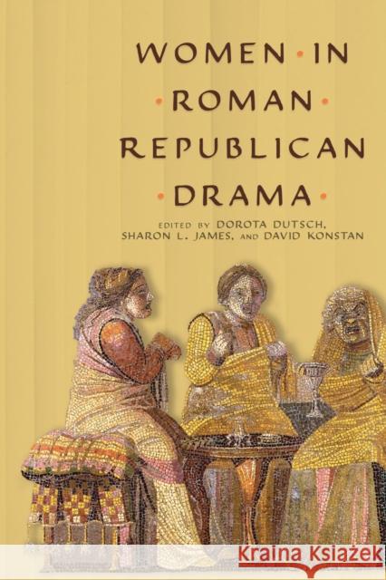 Women in Roman Republican Drama Dorota Dutsch Sharon L. James David Konstan 9780299303143