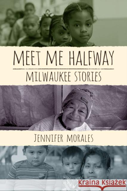 Meet Me Halfway: Milwaukee Stories Jennifer Morales 9780299303648