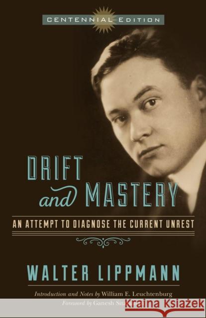 Drift and Mastery: An Attempt to Diagnose the Current Unrest Walter Lippmann Julien C. Sprott Ganesh Sitaraman 9780299304843 University of Wisconsin Press