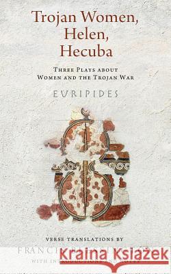 Trojan Women, Helen, Hecuba: Three Plays about Women and the Trojan War Euripides                                Francis C. Blessington Francis Blessington 9780299305246 University of Wisconsin Press