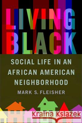 Living Black: Social Life in an African American Neighborhood Mark S. Fleisher 9780299305345