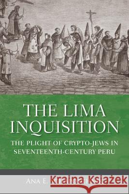 The Lima Inquisition: The Plight of Crypto-Jews in Seventeenth-Century Peru Ana E. Schaposchnik 9780299306106 University of Wisconsin Press