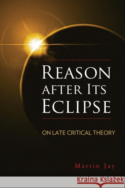 Reason After Its Eclipse: On Late Critical Theory Martin Jay 9780299306502 University of Wisconsin Press