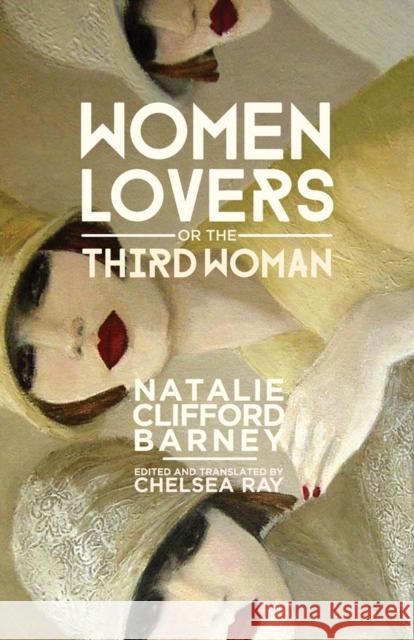 Women Lovers, or the Third Woman Natalie Clifford Barney Melanie C. Hawthorne Chelsea Ray 9780299306908