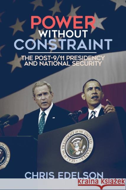 Power Without Constraint: The Post-9/11 Presidency and National Security Chris Edelson 9780299307400