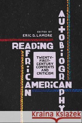 Reading African American Autobiography: Twenty-First-Century Contexts and Criticism Eric D. LaMore 9780299309800 University of Wisconsin Press