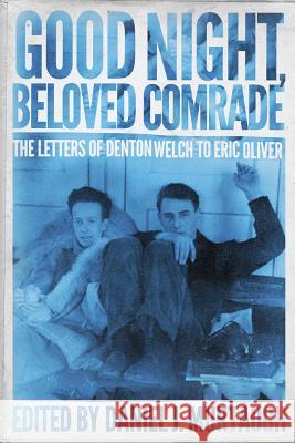 Good Night, Beloved Comrade: The Letters of Denton Welch to Eric Oliver Denton Welch Daniel J. Murtaugh 9780299310103 University of Wisconsin Press
